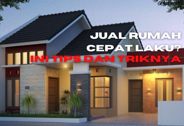 Tips dan Trik Jual Rumah Cepat Laku Tanpa Biaya Besar